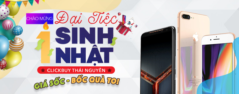 Đại tiệc sinh nhật 1 tuổi - Clickbuy Thái Nguyên xả ngàn quà tặng - Clickbuy