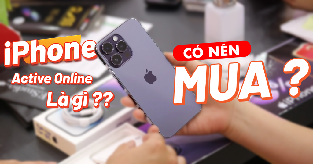 iPhone active online là gì - Nên mua hay không - Chi tiết - Clickbuy