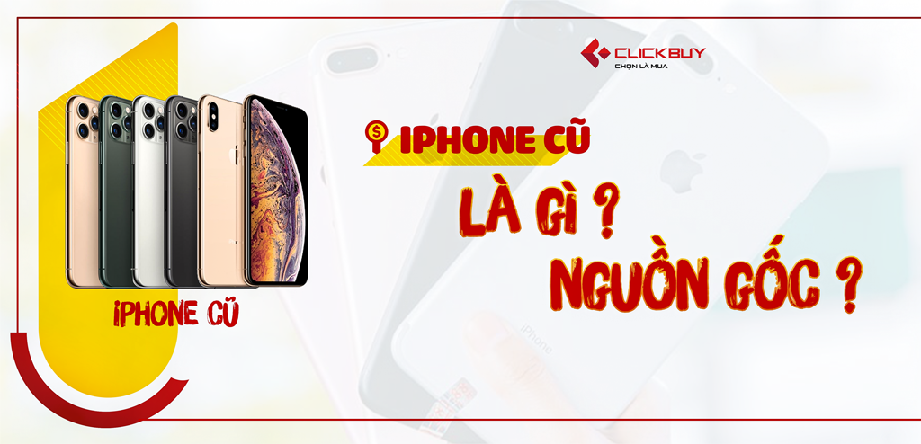iPhone cũ là gì - clickbuy