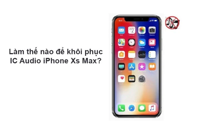 Các dấu hiệu nhận biết lỗi âm thanh trên iPhone Xs Max