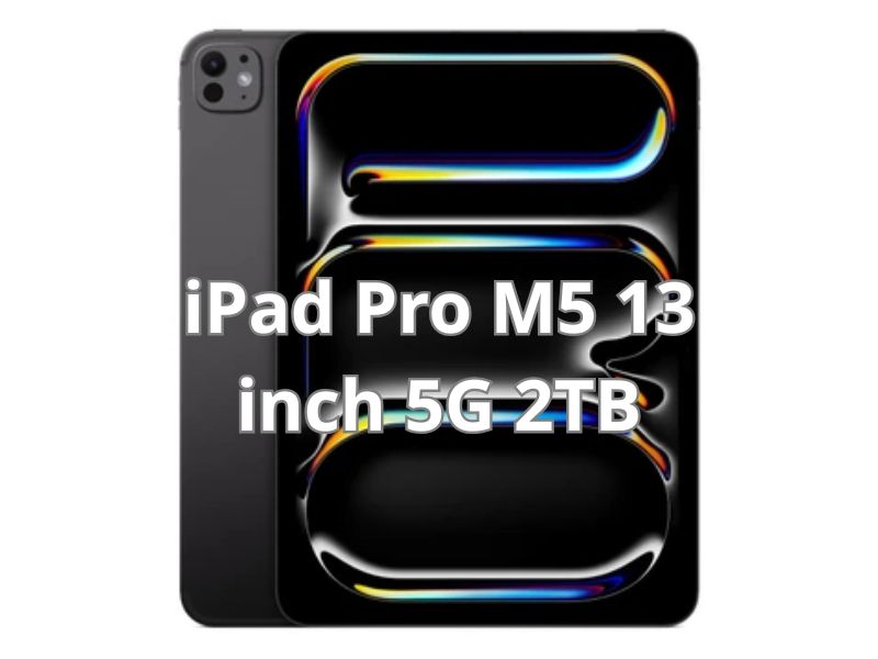 iPad Pro M5 13 inch 5G bản 2TB