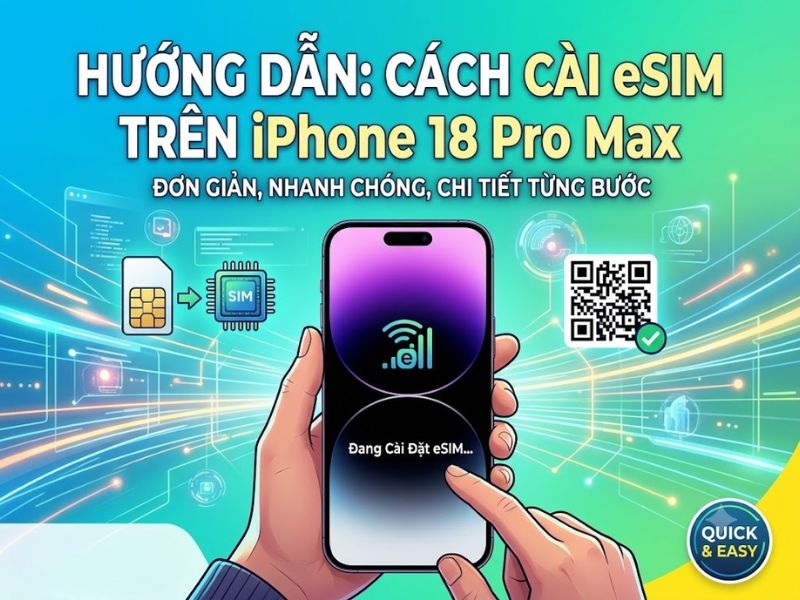 Cách cài eSIM trên iPhone 18 Pro Max nhanh, dễ làm