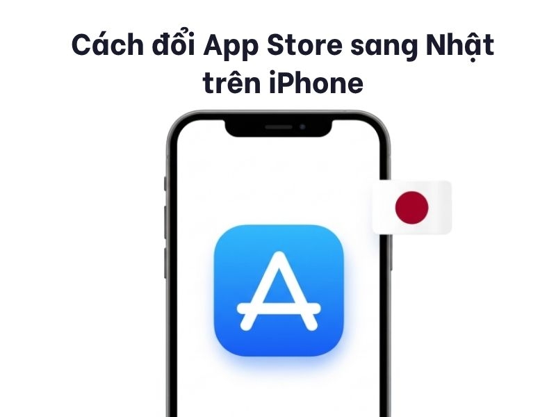 Cách đổi App Store sang Nhật trên iPhone cực dễ