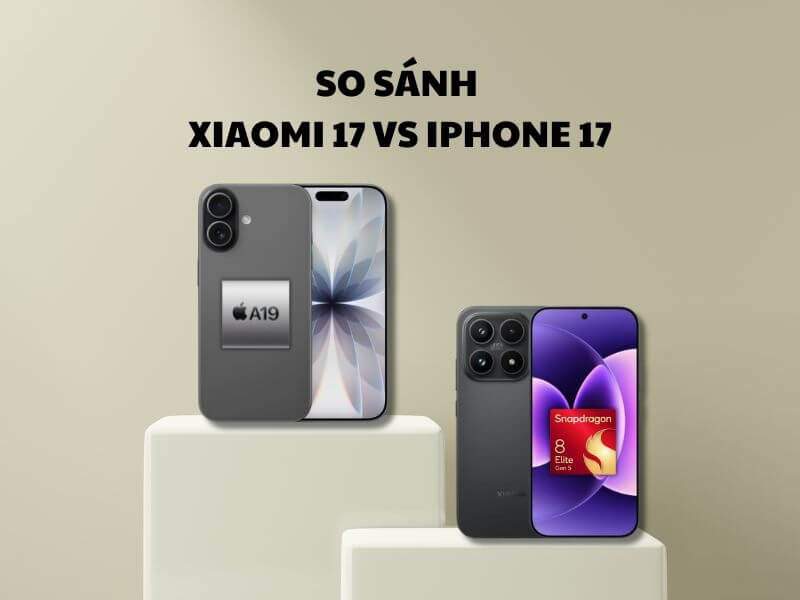 So sánh Xiaomi 17 vs iPhone 17: Nên chọn máy nào?