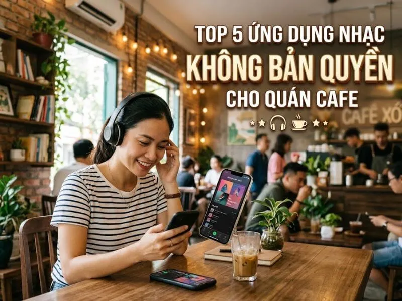 Top 5 ứng dụng nhạc không bản quyền cho quán Cafe cực hot